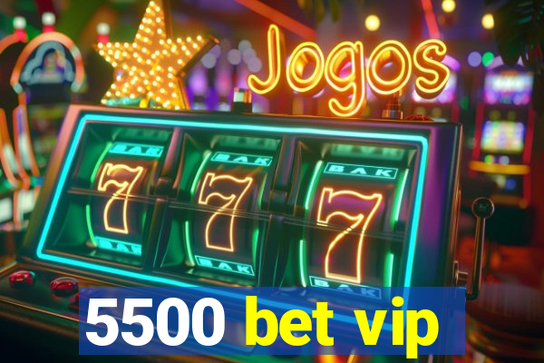 5500 bet vip